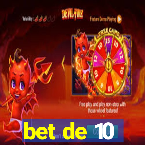 bet de 10